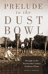 Kevin Z. Sweeney, “Prelude to the Dust Bowl: Drought in 19th-Century Southern Plains,” 2016. Univ. of Oklahoma, 304 pp, Click for Amazon.