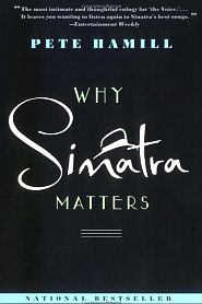 Pete Hamill, “Why Sinatra Matters,” 1st ed., 1998, Little, Brown & Co., paperback 2003. Click for Amazon.