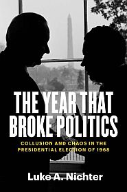 Luke Nichter’s 2023 book, “The Year That Broke Politics: Collusion and Chaos in the ... Election of 1968.” Yale Univ Press, 396 pp. Click for copy.