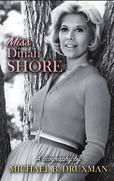 Michael B. Druxman’s 2015 book, “Miss Dinah Shore: A Biography,” Bear Manor Media, 212 pp. Click for Amazon.
