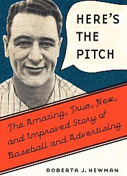 Roberta J. Newman 2019 book, “Here's the Pitch: The Amazing, True, New & Improved Story of Baseball & Advertising..” Click for Amazon.