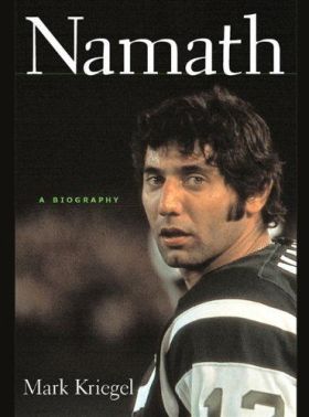Cover of Mark Kriegel’s 2004 biography of Joe Namath – “Namath, A Biography.” Click for copy.
