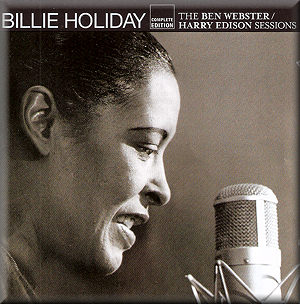 Cover of 2009 CD – “Billie Holiday: The Ben Webster/ Harry Edison Sessions,” Lonehill Jazz, Spain. Click for CD.