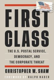 C. Shaw / R. Nader (foreword), “First Class: The U.S. Postal Service, Democ-racy, and the Corporate Threat,” 2021, 240pp. Click for copy. 