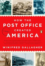 W. Gallagher, 2017 book, “How the Post Office Created America: A History,” Penguin, 336 pp. Click for Amazon.