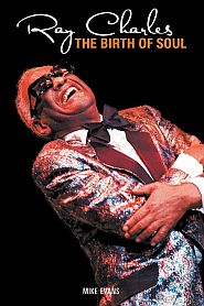 Mike Evans, “Ray Charles: The Birth of Soul,” 2007, Omnibus Press & Schirmer Trade Books,362 pp., Click for Amazon.