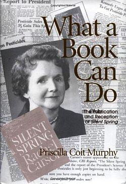 “What a Book Can Do: The Publication and Reception of Silent Spring,” Priscilla Murphy, Univ. of Massachusetts Press, 2005. Click for book.