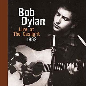 “Live at The Gaslight 1962" is a CD with 10 songs from Bob Dylan performances at the Gaslight cafe in New York's Greenwich Village; Columbia Records, 2005. Click for CD.