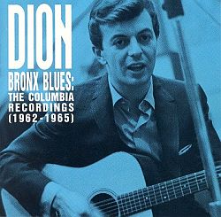 Dion’s “Bronx Blues” of 1991 includes 20 songs recorded with Columbia Records in the 1960s – half “Dion” style and half blues. Click for CD.
