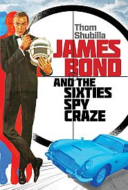 Thom Shubilla’s 2024 book, “James Bond and The Sixties Spy Craze,” 288 pp. Click for Amazon.  