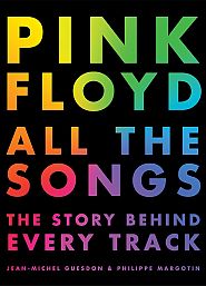 Guesdon & Margotin,  “Pink Floyd All the Songs: The Story Behind Every Track,” 2017, illustrated, 592 pp. Click for Amazon.