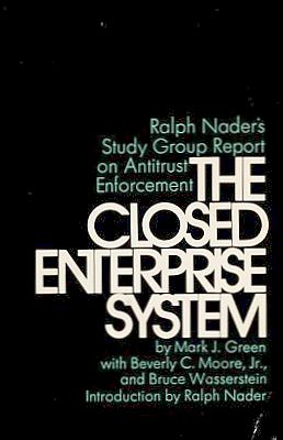The Nader Study Group report on antitrust enforcement, “The Closed Enterprise System,” with Mark Green & others, 1972. Click for book.