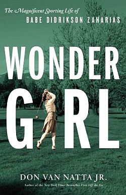 2011: “Wonder Girl” book on Babe Didrikson by Don Van Natta, Jr. Click for copy.