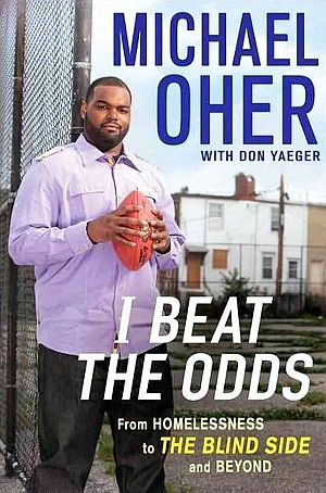 Michael Oher’s February 2011 book (with Don Yeager), “I Beat The Odds: From Homelessness to The Blind Side and Beyond,” Gotham hardback, 272pp. 