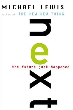 “Next: The Future Just Happened,” by Michael Lewis, was published in July 2001. Click for copy.