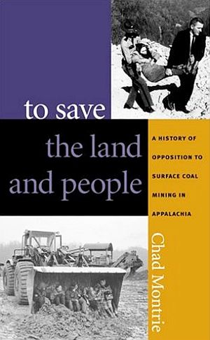 Chad Montrie’s 2002 book, “To Save The Land and People: A History of Opposition to Surface Coal Mining,” University of North Carolina Press, 245pp. Click for copy.
