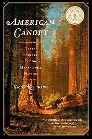 Eric Rutkow’s book, “American Canopy: Trees, Forests, and the Making of a Nation,” 2013 paperback, Scriber’s, 416 pp. Click for copy.