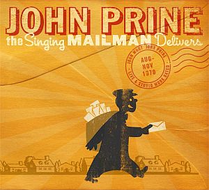 An October 2011 CD album of John Prine recordings from 1970, before his debut, and borrowing the Roger Ebert line for its title, “The Singing Mailman Delivers.” Click for CD.