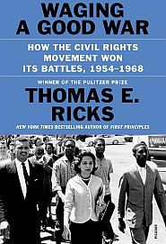 Thomas E Ricks, 2022, “Waging a Good War,” civil rights history, 1954-1968,  Picador / Farrar, Straus, Giroux, 464 pp. Click for Amazon.
