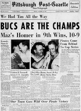 October 14th, 1960: Pittsburgh Post-Gazette published a “souvenir edition” with its comprehensive coverage of the Pittsburgh Pirate victory in the 1960 World Series. Click for headlines collection.