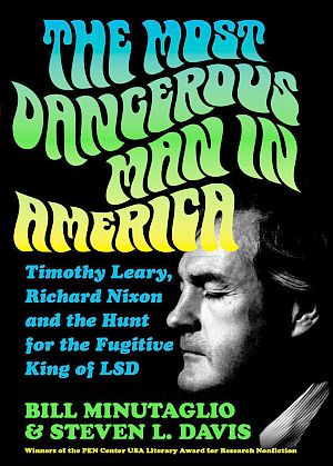 2018 book by Bill Minutaglio and Steven L. Davis, subtitled, “Timothy Leary, Richard Nixon and the Hunt for the Fugitive King of LSD,” focusing on Leary’s flight. Click for copy.