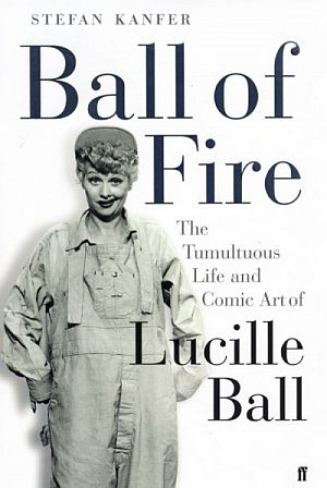 Stefan Kanfer’s 2003 book, “Ball of Fire: The Tumultuous Life and Comic Art of Lucille Ball.” Click for book.