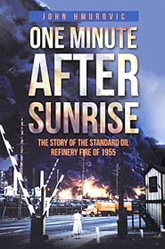 2017 book: “One Minute After Sunrise: The Story of the Standard Oil Refinery Fire of 1955,” 246 pp. Click for copy.