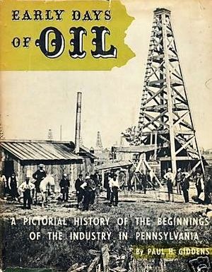 “Early Days of Oil: A Pictorial History of the Beginnings of the Industry in Pennsylvania,” by Paul H. Giddens, 1st edition, 1948, Princeton University Press. Click for book.