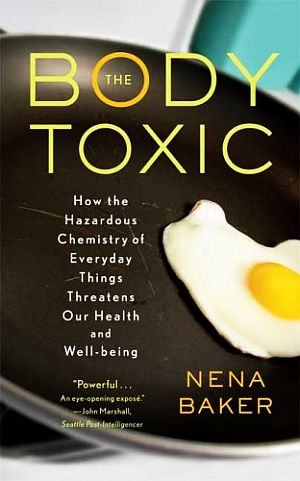 “The Body Toxic” by Nena Baker, one of a number of books to probe the dangers of “everyday chemistry.” Click for copy.