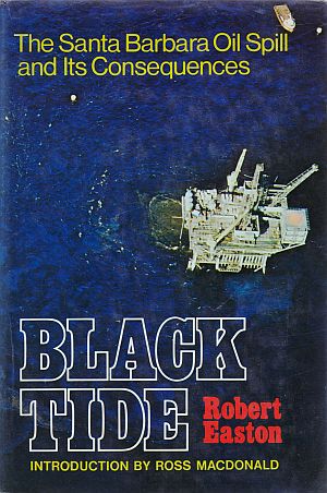 Robert Easton's 1972 book, “Black Tide: The Santa Barbara Oil Spill and Its Consequences,” (Delacorte). Click for copy.