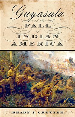 Cover of Brady J. Crytzer’s book, “Guyasuta and the Fall of Indian America,” 2013. Click for book.