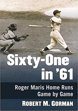 Robert Gorman’s 2019 book, “Sixty-One in '61: Roger Maris Home Runs Game by Game,” McFarland, 347pp.  Click for copy.