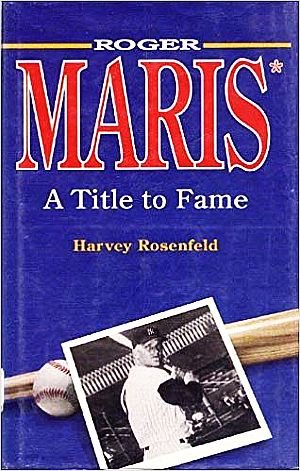 Harvey Rosenfeld's 1991 book, "Roger Maris: A Title to Fame," Prairie House publishers, 287pp. Click for copy.