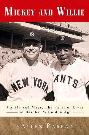 Allen Barra’s 2013 book, “Mickey and Willie: Mantle and Mays, the Parallel Lives of Baseball's Golden Age,” Crown Archetype, 496pp. Click for copy.