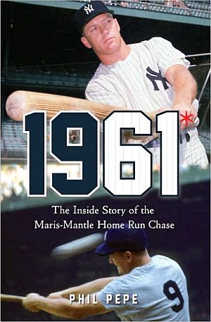 Phil Peppe’s 2011 book, “1961*: The Inside Story of the Maris-Mantle Home Run Chase,” Triumph, 288pp. Click for copy.
