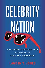 Landon Y. Jones, “Celebrity Nation: How America Evolved into a Culture of Fans and Followers,” 2023, Beacon Press, 216 pp. Click for copy. 