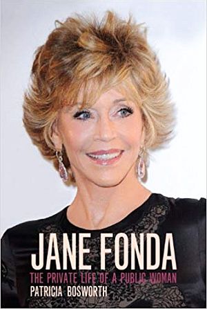 Patricia Bosworth’s 2011 book, “Jane Fonda: The Private Life of a Public Woman,” 400pp. Click for book.