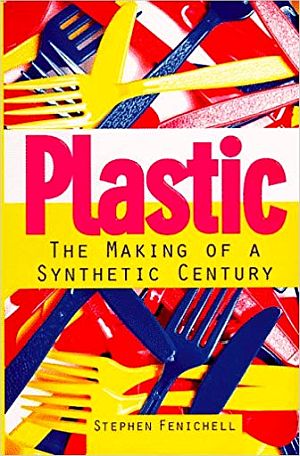 Stephen Fenichell’s 1997 paperback, “Plastic: The Making of a Synthetic Century,” HarperBusiness, 367pp.  Click for copy. 