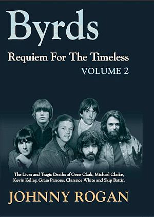 Johnny Rogan’s 2017 book, “Byrds: Requiem For the Timeless, Vol 2: The Lives and Tragic Deaths of Gene Clark, Michael Clarke, Kevin Kelley, Gram Parsons, Clarence White, and Skip Batin.” Click for copy.