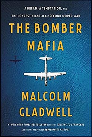 Malcolm Gladwell’s 2021 bestseller, “The Bomber Mafia,” tells the story of two competing perspectives on aerial bombing – selective, targeted precision bombing vs. area-wide firebombing with napalm – and the U.S. military personalities behind them. Little, Brown & Co, 256 pp. Click for copy.