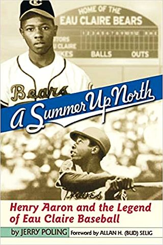 Jerry Poling’s 2002 book on Hank Aaron’s first Minor League season in Eau Claire, WI, with foreword by Bud Selig.  Click for copy.