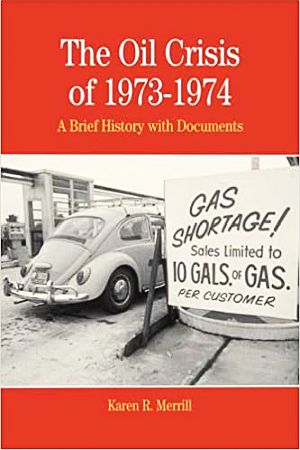 Karen R. Merrill’s book, “The Oil Crisis of 1973-1974: A Brief History with Documents,” Bedford/St. Martin's; 1st edition, 2007, 192pp. Click for copy.