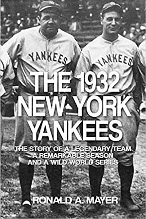 Ronald A Mayer’s 2018 book, “The 1932 New York Yankees: The Story of a Legendary Team, a Remarkable Season, and a Wild World Series,” 240pp.  Click for copy.