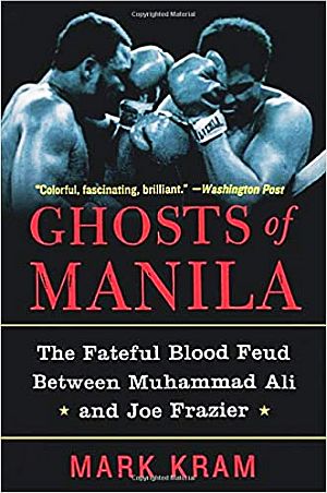 Mark Kram’s book, “Ghosts of Manila: The Fateful Blood Feud Between Muhammad Ali and Joe Frazier,” 2002 paperback, Harper Perennial, 240 pp. Click for copy. 