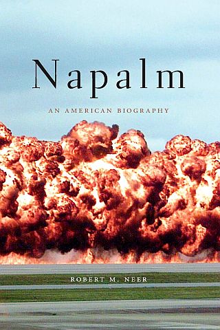 Robert Neer’s 2013 book, “Napalm: An American Biography,” Belknap Press (Harvard University imprint), 352pp. Click for copy.