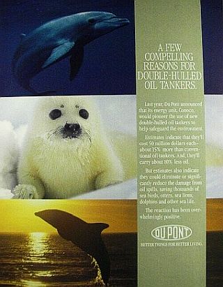 “Estimates indicate,” claims Du Pont in this 1991 print ad, that double-hulled oil tankers “could eliminate or significantly reduce oil sills, saving thousands of sea birds, otters, seal lions, dolphins and other sea life.”