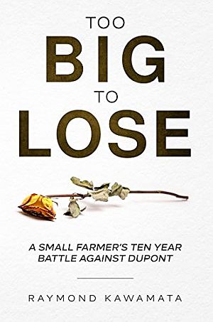 Raymond Kawamata’s 2021 book, “Too Big to Lose: A Small Farmer's Ten Year Battle Against Du Pont,” tells the story of a Hawaiian rose grower’s legal fight with Du Pont after his flowers were damaged by Du Pont’s Benlate fungicide. Margaux Press, 154 pp.  Click for copy. 