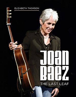 Elizabeth Thomson/s 2020 biography, “Joan Baez: The Last Leaf,” Palazzo Editions, 224 pp.  Click for Amazon.