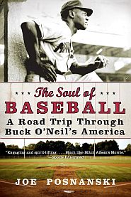 Joe Posnanski’s 2007 book, “The Soul of Baseball: A Road Trip Through Buck O'Neil's America,”  William Morrow,  304 pp. Click for copy.