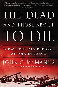 John C. McManus’ 2014 book, “The Dead and Those About to Die: D-Day: The Big Red One at Omaha Beach,” 400 pp. Click for copy.